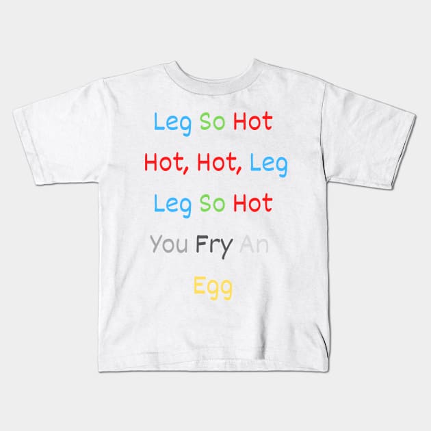 leg so hot hot, hot, leg leg so hot you fry an egg Kids T-Shirt by DesignHND